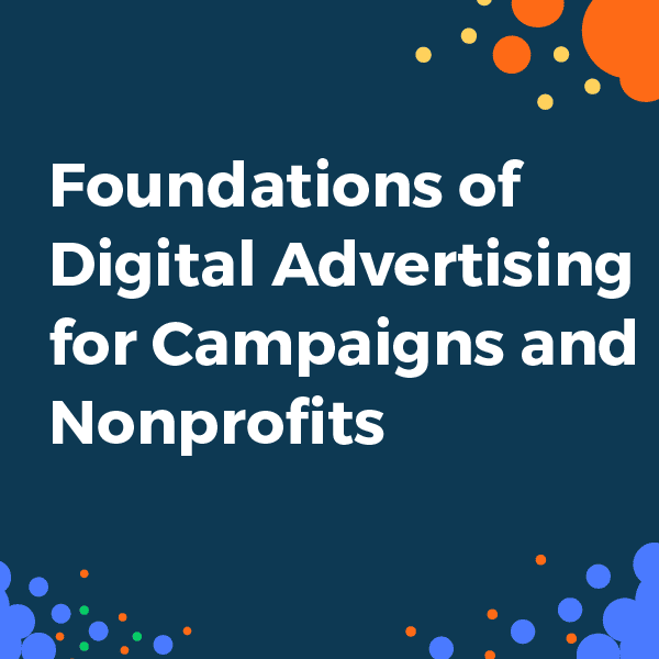 Leveling Up Digital Advertising Programs for Campaigns and Nonprofits